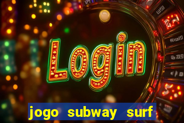 jogo subway surf ganhar dinheiro de verdade